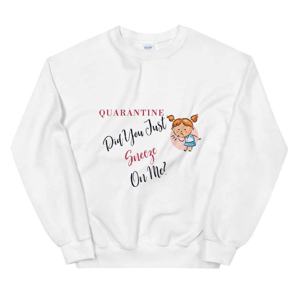 Quarantine, Did You Just Sneeze On Me? Unisex Sweatshirt, Quarantine Gift, Quarantine Sweatshirt, 2020 Sweater
