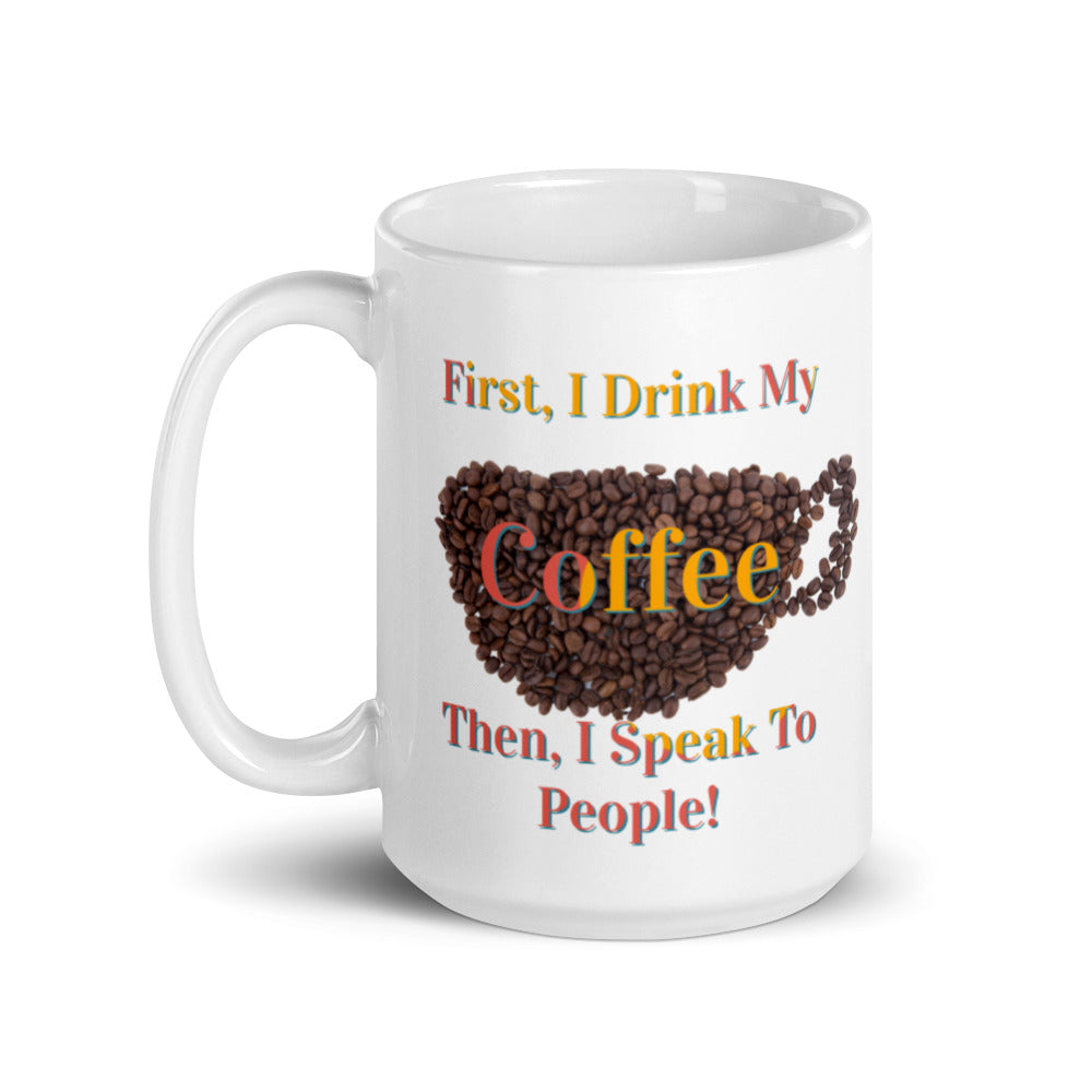First I Drink The Coffee Then I Speak To People / Mug / Coffee Mug / Gifts About Coffee / Coffee Lovers